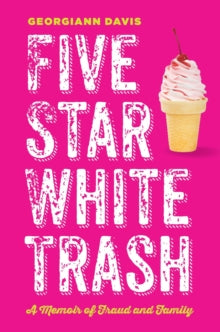 Five Star White Trash : A Memoir of Fraud and Family by Georgiann Davis