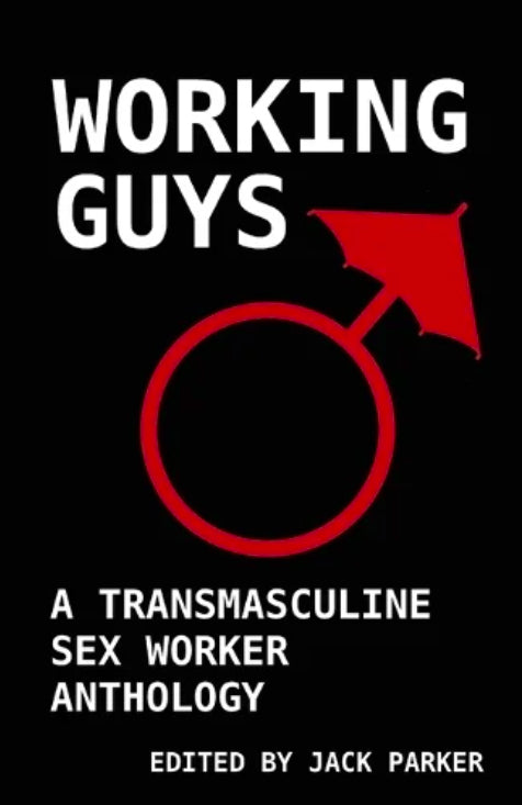 Working Guys: A Transmasculine Sex Worker Anthology edited by Jack