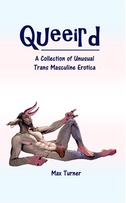Queeird: A Collection of Unusual Trans Masculine Erotica by Max Turner
