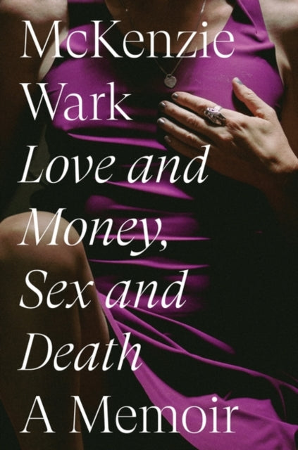 Love and Money, Sex and Death: A Memoir by McKenzie Wark