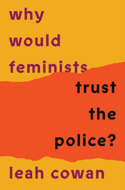 Why Would Feminists Trust the Police? A tangled history of resistance and complicity by Leah Cowan (Pre-Order)