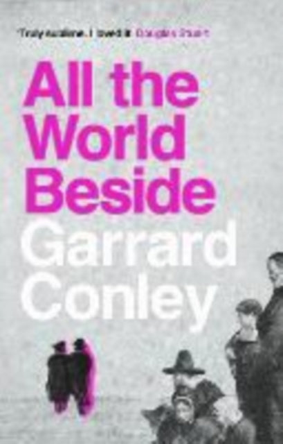 All the World Beside by Garrard Conley