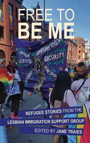 Free To Be Me - Refugee Stories From The Lesbian Immigration Support Group edited by Jane Traies