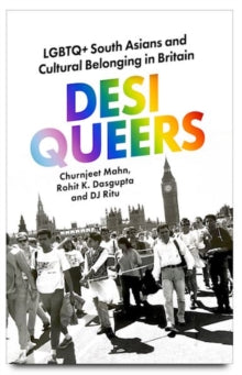 Desi Queers : LGBTQ+ South Asians and Cultural Belonging in Britain by Churnjeet Mahn, Rohit K. Dasgupta, DJ Ritu