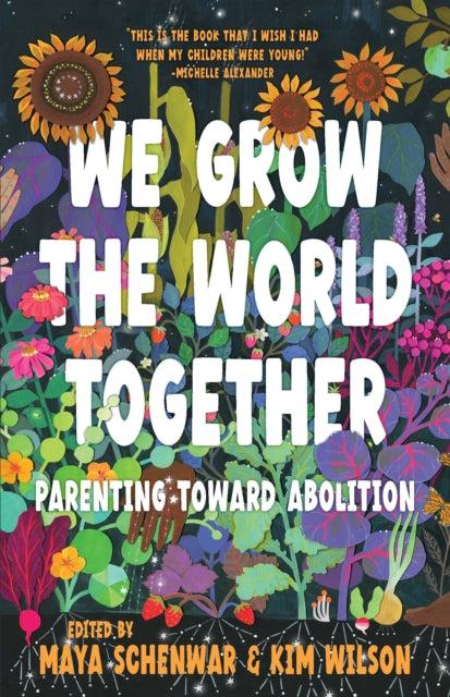 We Grow the World Together: Parenting Toward Abolition edited by Maya Schenwar, Kim Wilson