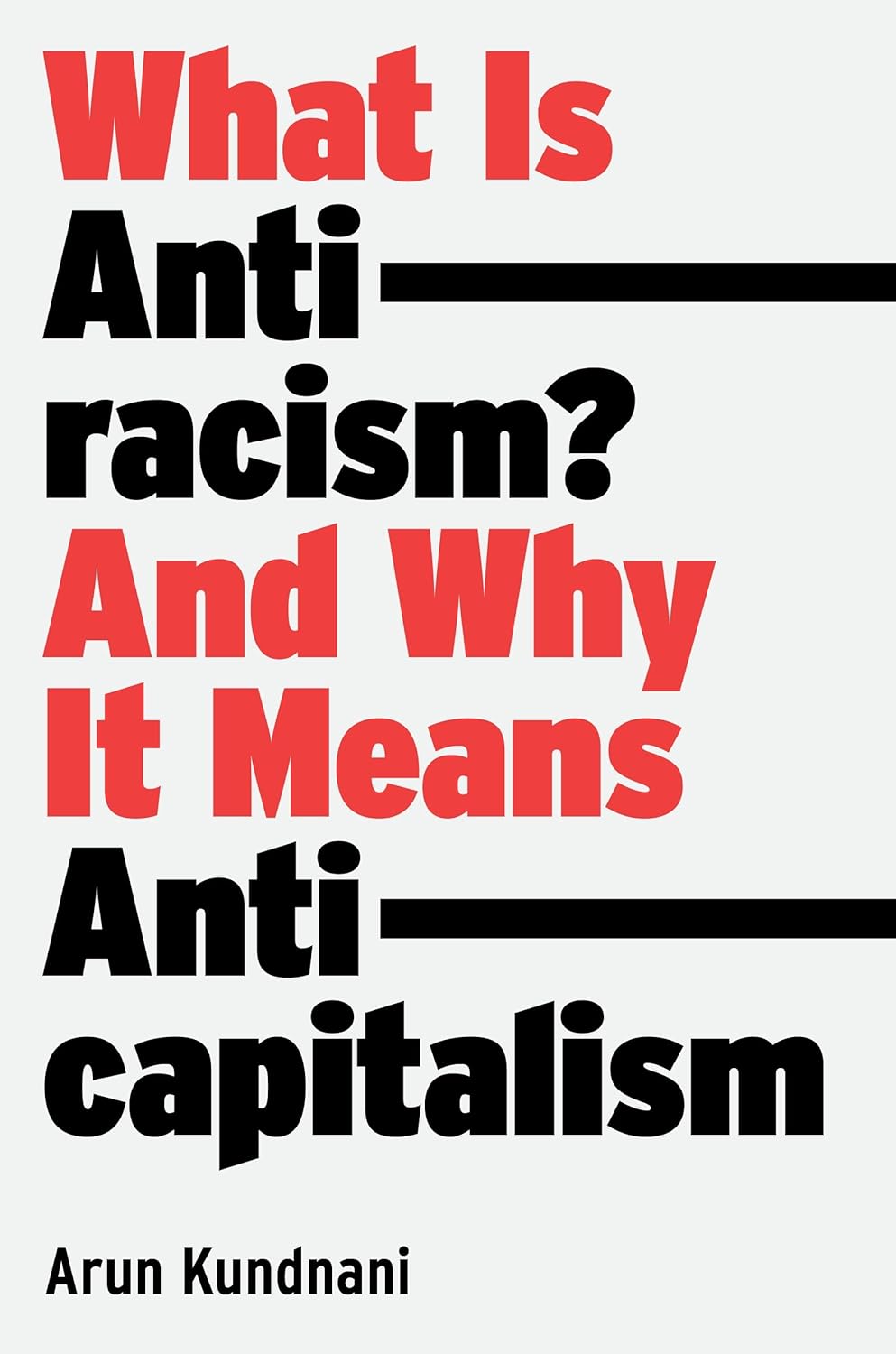 What Is Antiracism?: And Why It Means Anticapitalism by Arun Kundnani