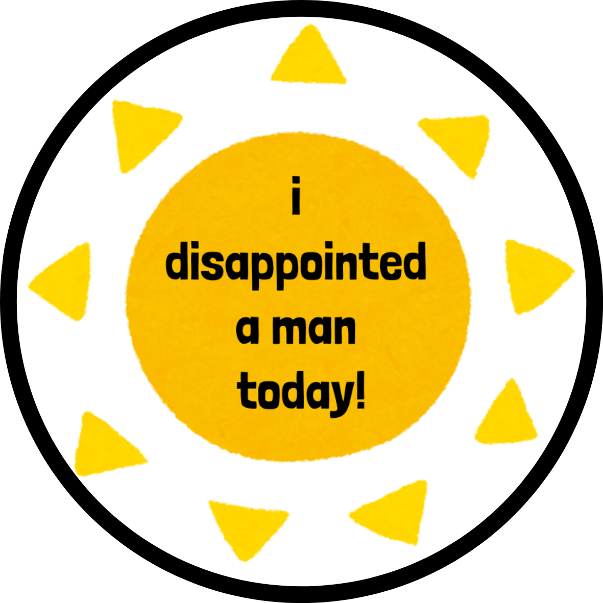 i disappointed a man today! badge