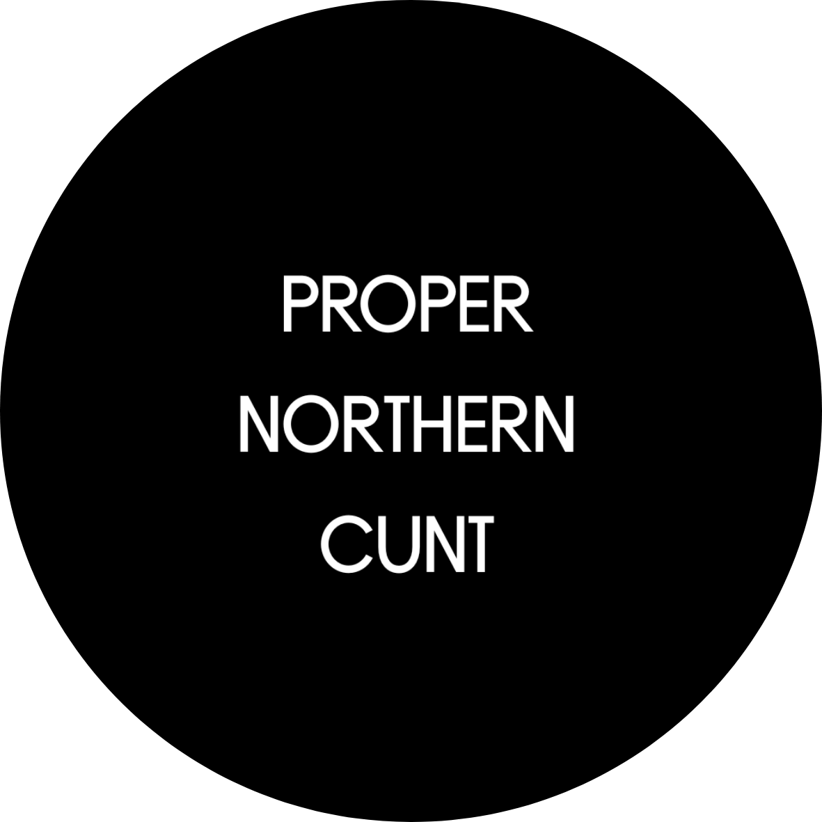 Proper Northern Cunt badge