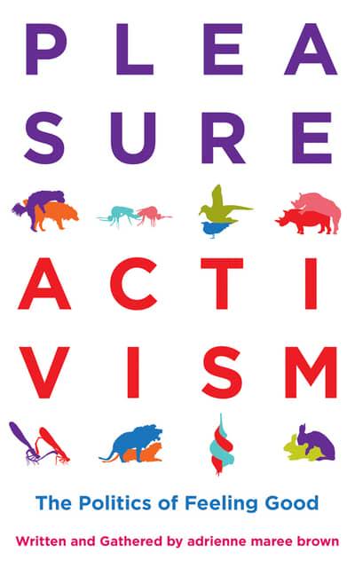 Pleasure Activism: The Politics of Feeling Good by Adrienne M Brown