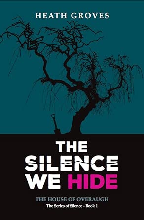 The Silence We Hide : The House of Overaugh - Book 1 : 1 by Heath Groves