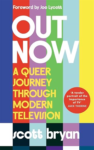Out Now - A Queer Journey Through Modern Television by Scott Bryan