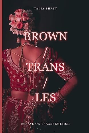Brown / Trans / Les - Essays on Transfeminism by Talia Bhatt