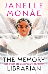 The Memory Librarian: And Other Stories of Dirty Computer by Janelle Monae