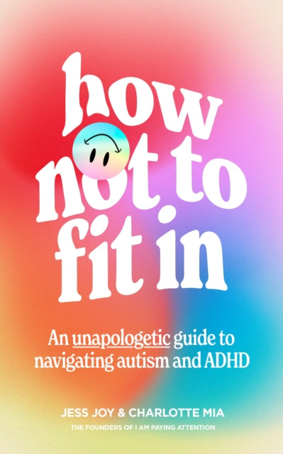 How Not to Fit In by Jess Joy, Charlotte Mia An Unapologetic Guide to Navigating Autism and ADHD