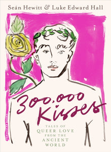 300,000 Kisses: Tales of Queer Love from the Ancient World by Luke Edward Hall, Sean Hewitt