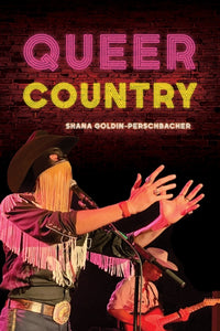 Queer Country by Shana Goldin-Perschbacher
