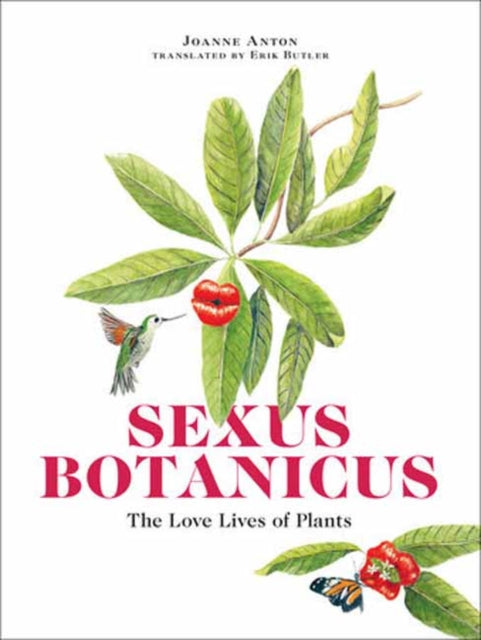 Sexus Botanicus: The Love Lives of Plants by Joanne Anton