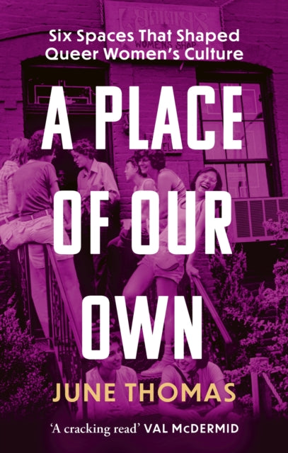 A Place of Our Own: Six Spaces That Shaped Queer Women's Culture by June Thomas