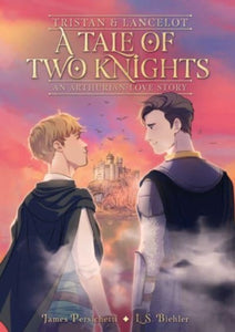 Tristan and Lancelot: A Tale of Two Knights by James Persichetti, L.S. Biehler