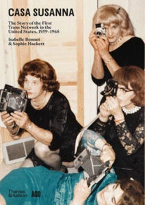 Casa Susanna: The Story of the First Trans Network in the United States, 1959-1968 by Isabelle Bonnet, Sophie Hackett