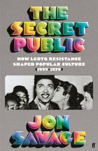 The Secret Public: How LGBTQ Resistance Shaped Popular Culture (1955–1979) by Jon Savage (Pre-Order)