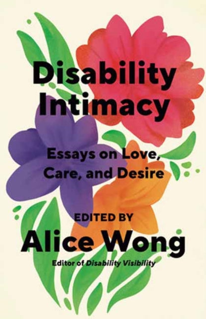 Disability Intimacy: Essays on Love, Care, and Desire by Alice Wong (Pre-Order)