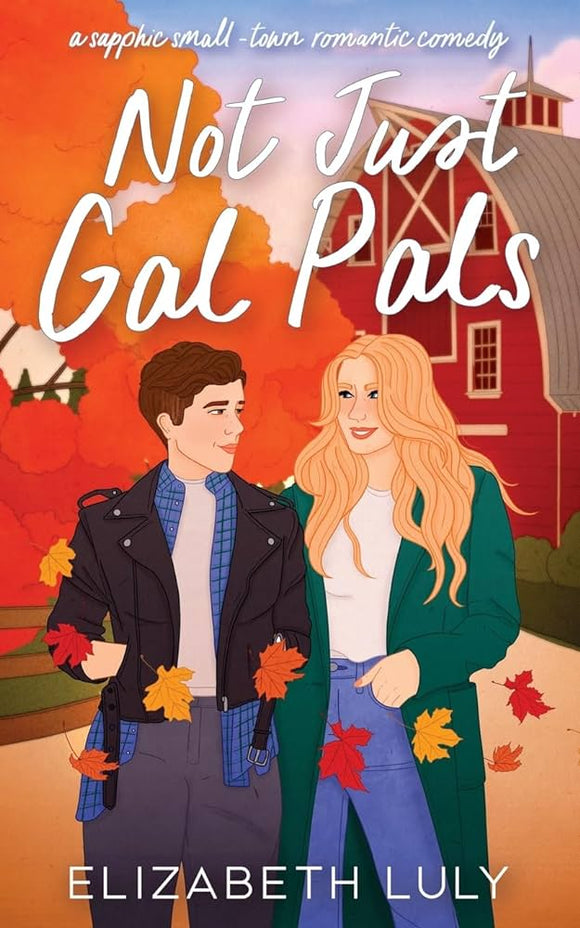 Not Just Gal Pals: A Sapphic, Small-Town, Romantic Comedy by Elizabeth Luly