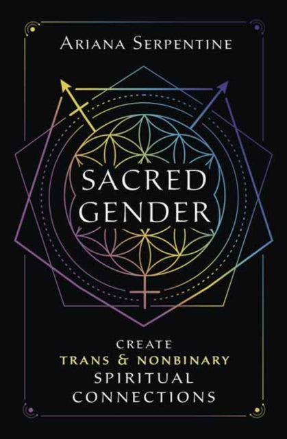 Sacred Gender: Create Trans and Nonbinary Spiritual Connections by Ariana Serpentine