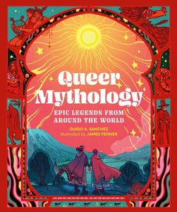 Queer Mythology: Epic Legends from Around the World by Guido A. Sanchez