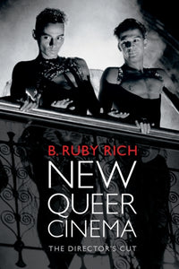 New Queer Cinema: The Director's Cut by B. Ruby Rich