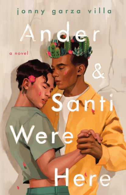 Ander & Santi Were Here: A Novel by Jonny Garza Villa