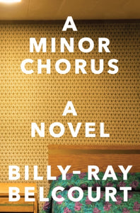 A Minor Chorus - A Novel by Billy-Ray Belcourt