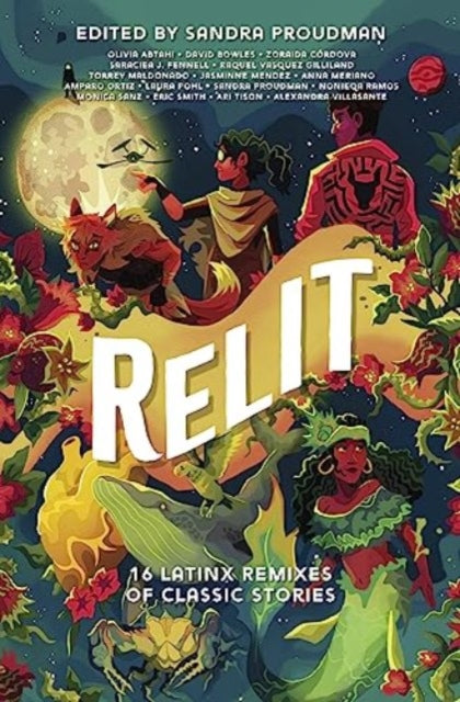 Relit: 16 Latinx Remixes of Classic Stories edited by Sandra Proudman
