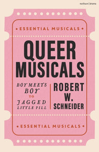 Queer Musicals : Boy Meets Boy to Jagged Little Pill by Robert W. Schneider