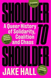 ** SIGNED ** Shoulder to Shoulder: A Queer History of Solidarity, Coalition and Chaos by Jake Hall