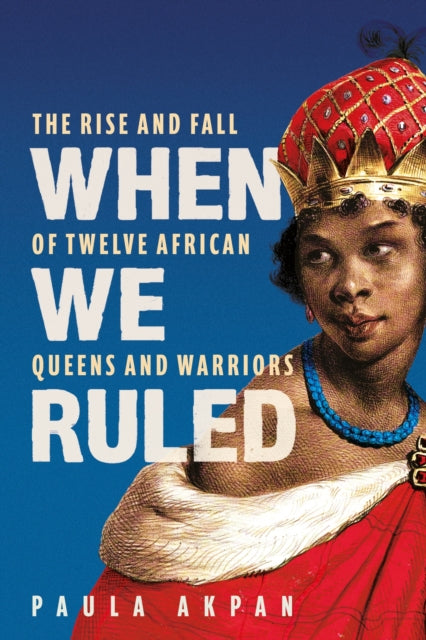 ** SIGNED ** When We Ruled: The Rise and Fall of Twelve African Queens and Warriors by Paula Akpan