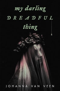 My Darling Dreadful Thing: A Novel by Johanna van Veen