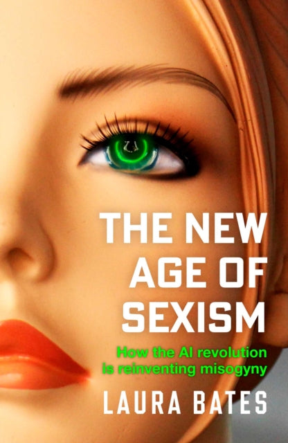 The New Age of Sexism: How the AI Revolution is Reinventing Misogyny by Laura Bates (Pre-Order)