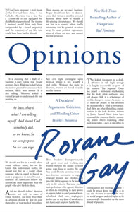 Opinions: A Decade of Arguments, Criticism and Minding Other People's Business by Roxane Gay