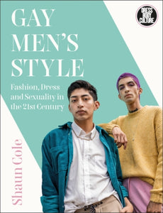 Gay Men's Style: Fashion, Dress and Sexuality in the 21st Century by Shaun Cole