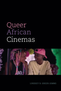 Queer African Cinemas by Lindsey B. Green-Simms
