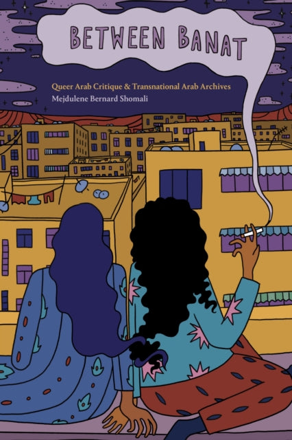 Between Banat: Queer Arab Critique and Transnational Arab Archives by Mejdulene Bernard Shomali