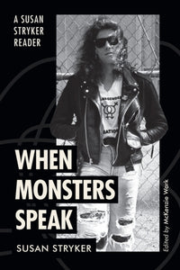 When Monsters Speak: A Susan Stryker Reader by Susan Stryker