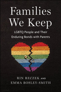Families We Keep: LGBTQ People and Their Enduring Bonds with Parents by Rin Reczek, Emma Bosley-Smith