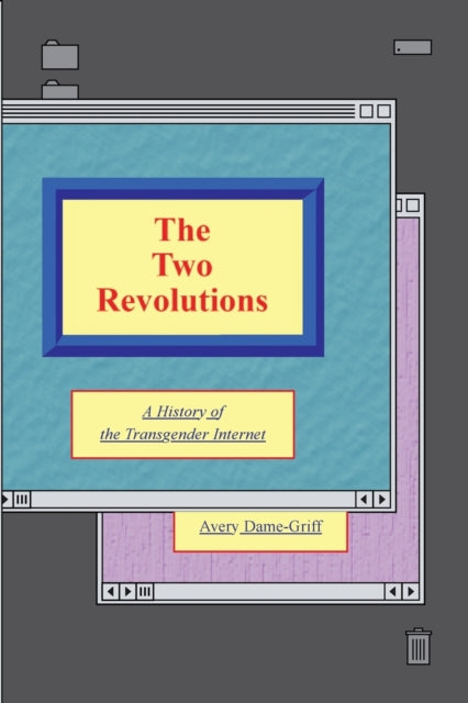 The Two Revolutions: A History of the Transgender Internet by Avery Dame-Griff