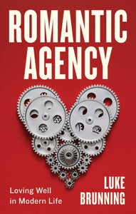 Romantic Agency: Loving Well in Modern Life by Luke Brunning