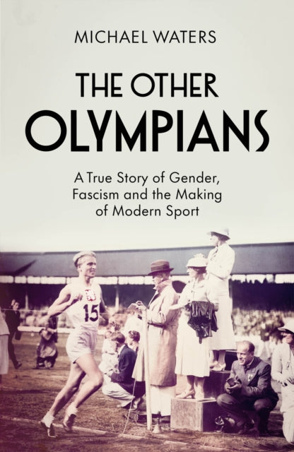 The Other Olympians: A True Story of Gender, Fascism and the Making of Modern Sport by Michael Waters