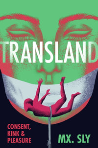 Transland: Consent, Kink and Pleasure by Mx. Sly