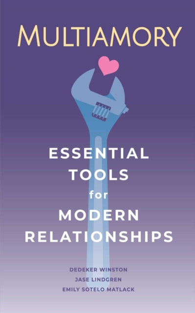 Multiamory: Essential Tools for Modern Relationships by Jase Lindgren, Dedeker Winston, Emily Sotelo Matlack