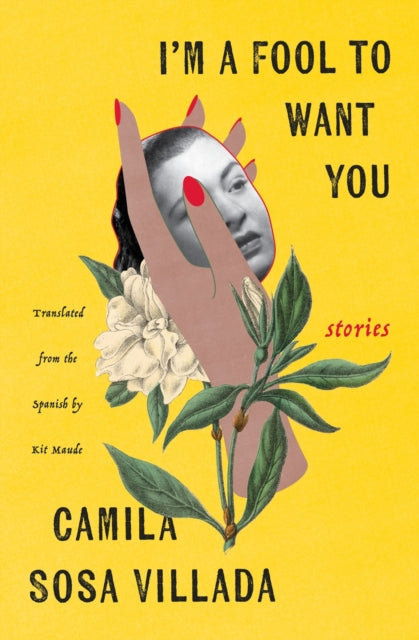 I'm A Fool To Want You: Stories by Camila Sosa Villada